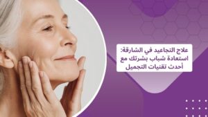 علاج التجاعيد في الشارقة استعادة شباب بشرتك مع أحدث تقنيات التجميل