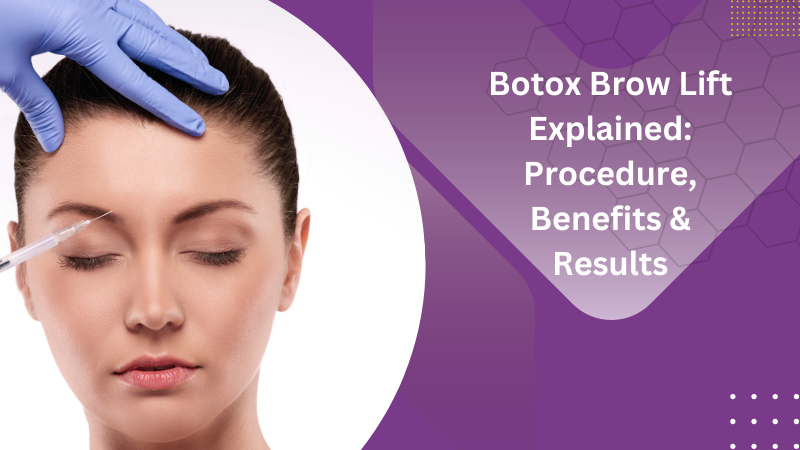 Botox Brow Lift Explained Procedure, Benefits & Results