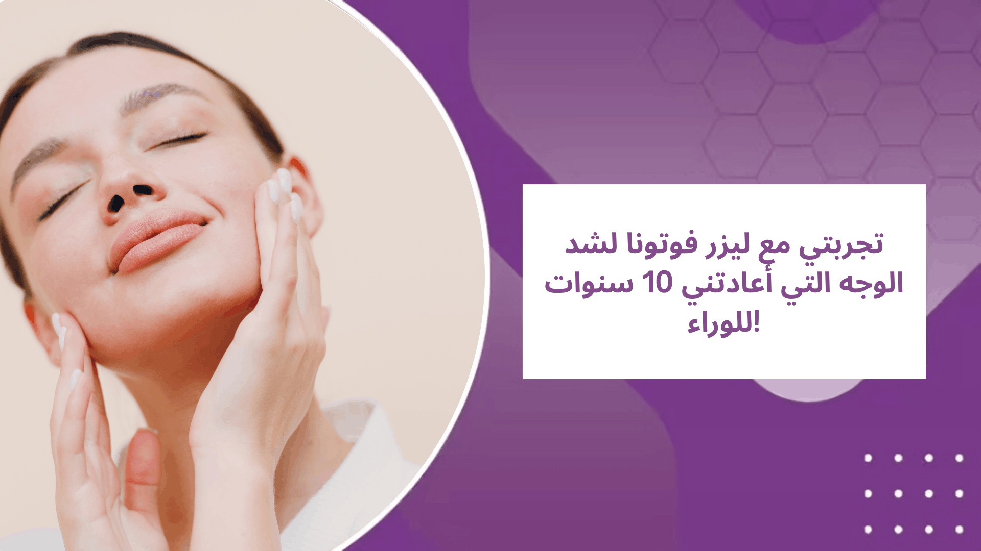 تجربتي مع ليزر فوتونا لشد الوجه التي أعادتني 10 سنوات للوراء!